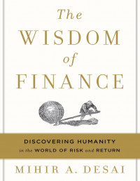 The Wisdom of Finance: Discovering Humanity in the World of Risk and Return