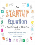 The Startup Equation: A Visual Guidebook for Building Your Startup