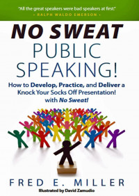 No Sweet Public Speaking!: How to Develop, Practice, and Deliver a Knock Your Socks Off Presentation! with No Sweat!