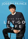 Live The Let-Go Life: Breaking Free From Stress, Worry and Anxiety