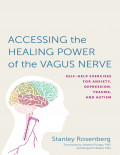 Accessing the Healing Power of the Vagus Nerve: Self- Help Exercises for Anxiety, Depression, Trauma. and Autism