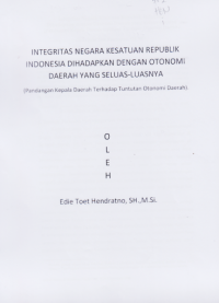 INTEGRITAS NEGARA KESATUAN REPUBLIK INDONESIA DIHADAPKAN DENGAN OTONOMI DAERAH SELUAS-LUASNYA