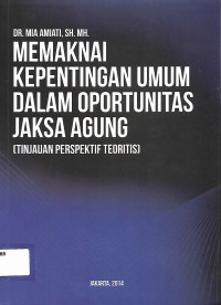 Memaknai Kepentingan Umum Dalam Oportunitas Jaksa Agung (Tinjauan Perspektif Teoritis)