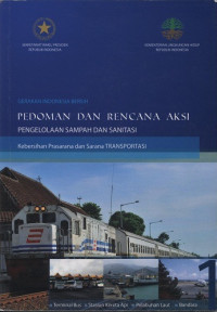 Gerakan Indonesia Bersih: Pedoman dan Rencana Aksi Pengelolaan Sampah dan Sanitasi Kebersihan Prasaranan dan Sarana Transportasi