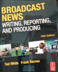 Broadcast News : Writing, Reporting, And Production