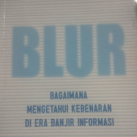 Blur : bagaimana mengetahui kebenaran di era banjir informasi