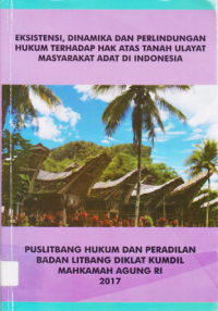 EKSISTENSI, DINAMIKA DAN PERLINDUNGAN HUKUM TERHADAP HAK ATAS TANAH ULAYAT MASYARAKAT ADAT DI INDONESIA.