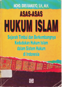 ASAS-ASAS HUKUM ISLAM (SEJARAH TIMBUL DAN BERKEMBANGNYA KEDUDUKAN HUKUM ISLAM DALAM SISTEM HUKUM DI INDONESIA).