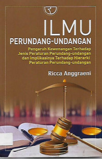 Ilmu Perundang-undangan Pengaruh Kewenangan Terhadap Jenis Peraturan Perundang-undangan dan Implikasinya Terhadap Hierarki Peraturan Perundang-undangan