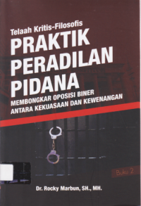 TELAAH KRITIS-FILOSOFIS PRAKTIK PERADILAN PIDANA MEMBONGKAR OPOSISI BINER ANTARA KEKUASAAN DAN KEWENANGAN.