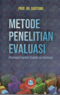 Metode Penelitian Evaluasi : Pendekatan Kuantitatif, Kualitatif, dan Kombinasi