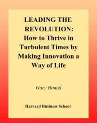 Leading The Revolution: How to Thrive in Turbulent Times by Making Innovation a Way of Life