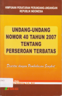 UNDANG-UNDANG NOMOR 40 TAHUN 2007 TENTANG PERSEROAN TERBATAS (DISERTAI DENGAN PEMBAHASAN SINGKAT).