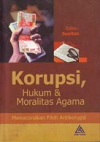 Korupsi, Hukum & Moralitas Agama: Mewacanakan Fikih Antikorupsi