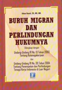 Buruh Migran dan Perlindungan Hukumnya: Dilengkapi dengan Undang-Undang RI No. 13 Tahun 2003 Tentang Ketenagakerjaan dan Undang-Undang RI No. 39 Tahun 2004 Tentang Penempatan dan Perlindungan Tenaga Kerja Indonesia di Luar Negeri