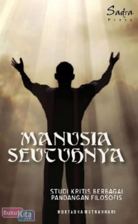 Manusia Seutuhnya: Studi Kritis Berbagai Pandangan Filosofis