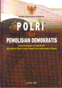 Polri dan Pemolisian Demokratis: Hasil Penelitian di Tiga Polda (Sumatera Utara, Jawa Tengah, dan Kalimantan Timur)