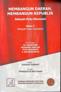 Membangun Daerah, Membangun Republik: Sebuah Peta Ekonomi Buku I Wilayah Pulau Sumatera