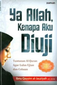 Ya Allah, Kenapa Aku Diuji: Tuntunan Al-Qur'an agar Lulus Ujian dan Cobaan