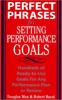 Perfect Phrases for Setting Performance Goals: Hundreds of Ready-to-use Goals for Any Performance Plan or Review