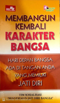 Membangun Kembali Karakter Bangsa: Hari Depan Bangsa Ada di Tangan Anda yang Memiliki Jati Diri