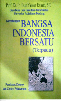 Membangun Bangsa Indonesia Bersatu (Terpadu): Pemikiran, Konsep dan Contoh Pelaksanaan