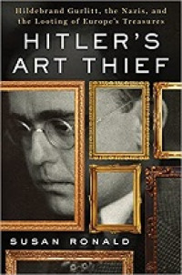 Hitler's Art Thief: Hildebrand Gurlitt, the Nazis, and the Looting of Europe's Treasures