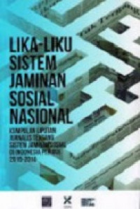 Lika - Liku Sistem Jaminan Sosial Nasional: Kumpulan Liputan Jurnalis Tentang Sistem Jaminan Sosial Di Indonesia Periode 2015 - 2016