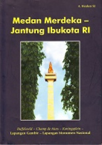 Medan Merdeka - Jantung Ibukota RI: Buffelsveld - Champs de Mars - Koningsplein - Lapangan Gambir - Lapangan Monumen Nasional