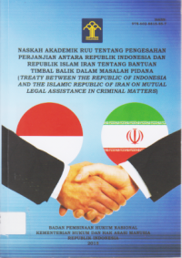 NASKAH AKADEMIK RUU TENTANG PENGESAHAN PERJANJIAN ANTARA REPUBLIK INDONESIA DAN REPUBLIK ISLAM IRAN TENTANG BANTUAN TIMBAL BALIK DALAM MASALAH PIDANA (TREATY BETWEEN THE REPUBLIC OF INDONESIA AND THE ISLAMIC REPUBLIC OF IRANON MUTUAL LEGAL ASSISTANCE IN CRIMINAL MATTERS).