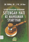 SISTEM KEKUASAAN KEHAKIMAN SETENGAH HATI KE MAHKAMAH SYAR'IYAH.