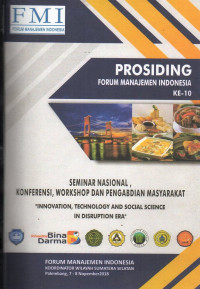 Prosiding Forum Manajemen Indonesia ke-10 Seminar Nasional, Konferensi, Workshop dan Pengabdian Masyarakat : Innovation, Technology and Social Science in Disruption Era