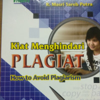 Kiat Menghindari Plagiat : How To Avoid Plagiarism Buku Pintar Bagi Sivitas Akademika, Penulis, Pekerja Media, Dan Industri Kreatif